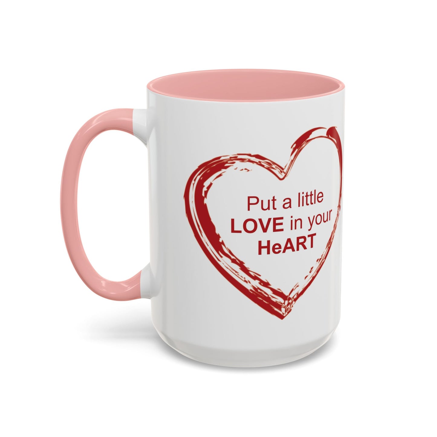 Coffee Mug - Put a little LOVE in your HeART Design - 11oz, 15oz