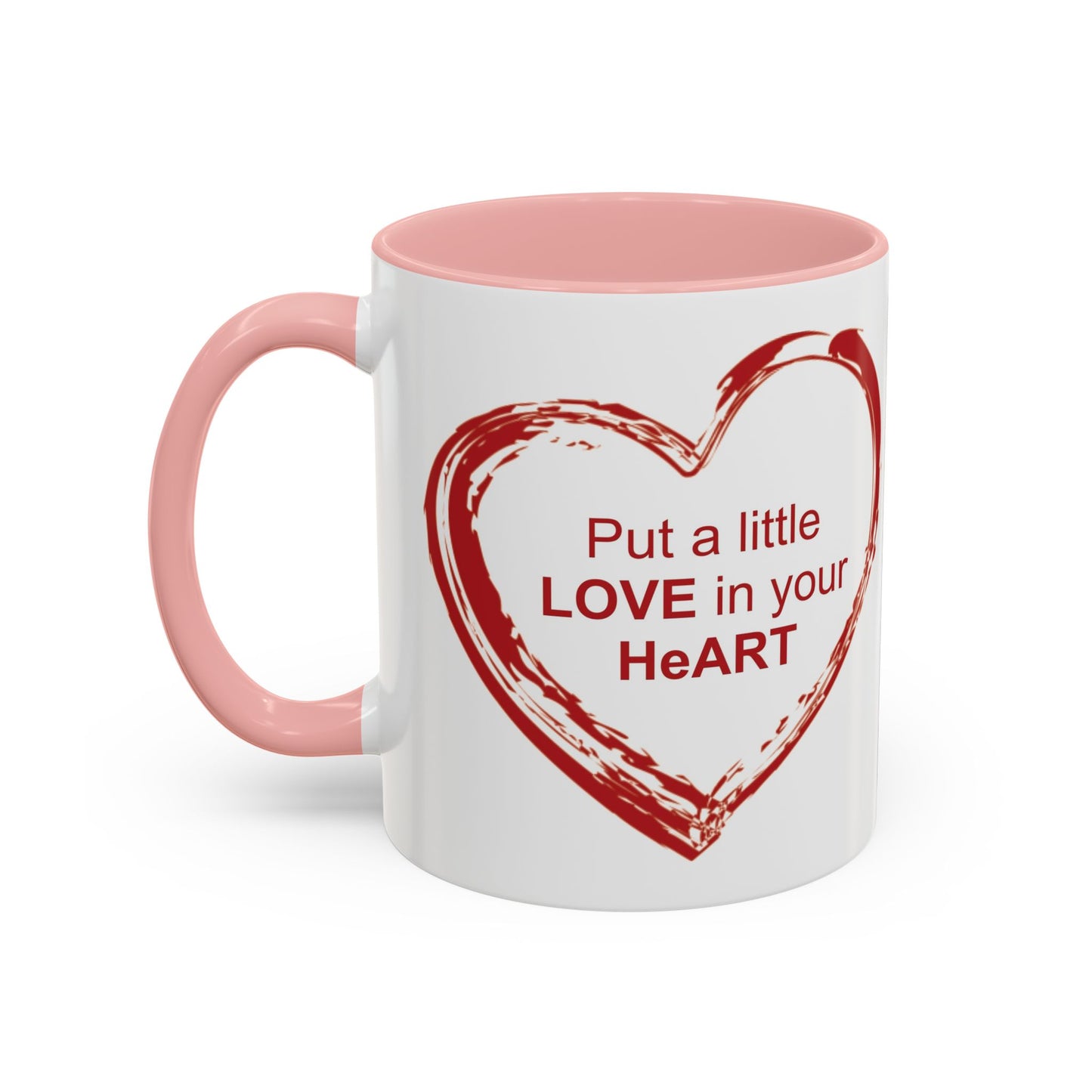 Coffee Mug - Put a little LOVE in your HeART Design - 11oz, 15oz