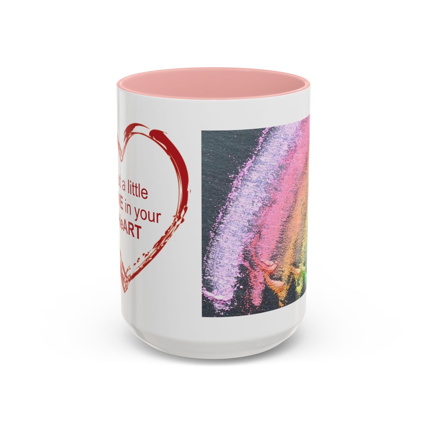 Coffee Mug - Put a little LOVE in your HeART Design - 11oz, 15oz